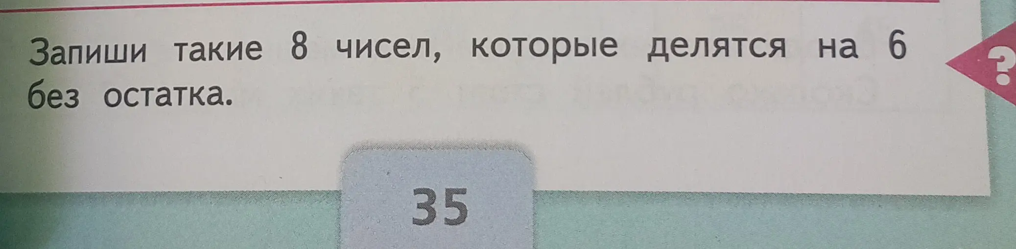 Запиши такие 8 чисел, которые делятся на 6 без остатка.