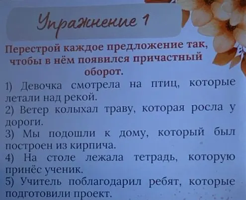 Перестрой каждое предложение так, чтобы в нём появился причастный оборот.