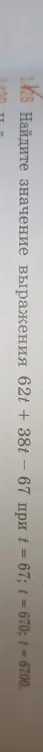 Найди значение выражения 62t + 38t - 67 при t = 67; t = 670; t = 6700.