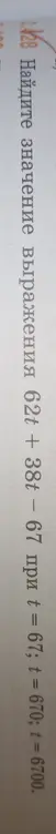 Найди значение выражения 62t + 38t - 67 при t = 67; t = 670; t = 6700.