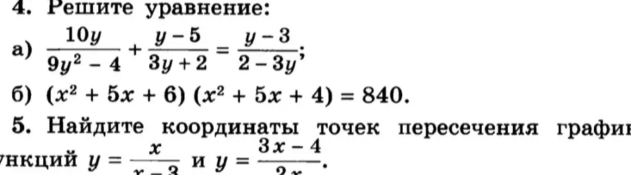 Реши уравнение: а) 10y/(9y^2-4)+(y-5)/(3y+2)=(y-3)/(2-3y); б) (x^2+5x+6)(x^2+5x+4)=840. Найди координаты точек пересечения графиков функций y=x/(x-3) и y=(3x-4)/(2x)