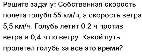 Реши задачу: собственная скорость полета голубя 55 км/ч, скорость ветра 5,5 км/ч. Голубь летит 0,2 ч против ветра и 0,4 ч по ветру. Какой путь пролетел голубь за все это время?