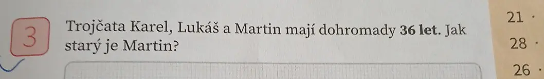 Реши задачу: Trojčata Karel, Lukáš a Martin mají dohromady 36 let. Jak starý je Martin?