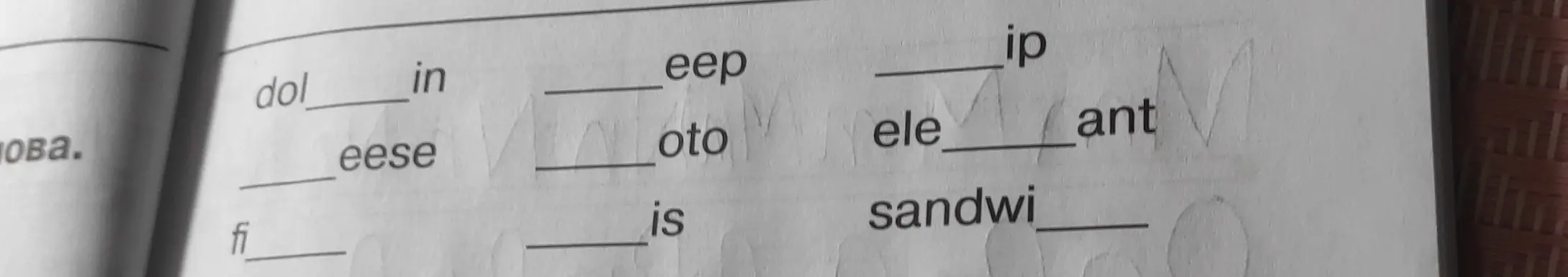 Заполни пропуски в словах: dol__in, __eese, eep, __oto, __ip, ele__ant, sandwi__, fi__.