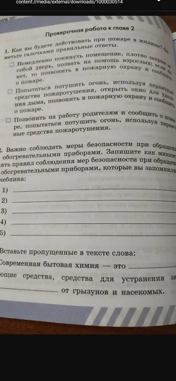 Отметь галочками правильные ответы на вопрос, как ты будешь действовать при пожаре в жилище. Запиши как минимум пять правил соблюдения мер безопасности при обращении с обогревательными приборами, которые ты запомнил из учебника. Вставь пропущенные в тексте слова.