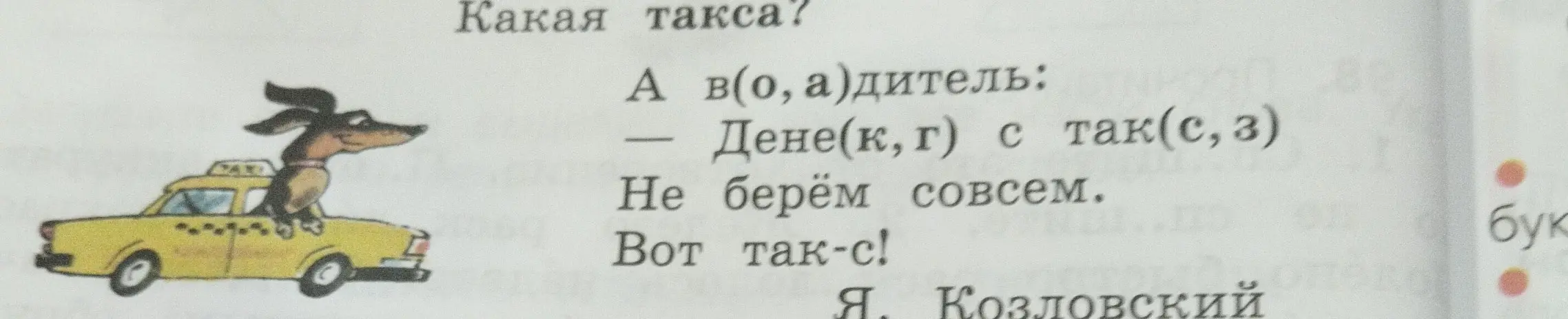 Объясни загадку "Какая такса? А в(о, а)дитель: - Дене(к, г) с так(с, з) Не берём совсем. Вот так-с!"