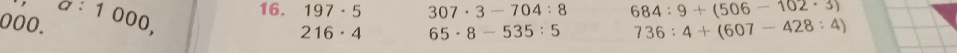 Вычисли значения выражений: 197*5, 216*4, 307*3-704:8, 65*8-535:5, 684:9+(506-102*3), 736:4+(607-428:4)