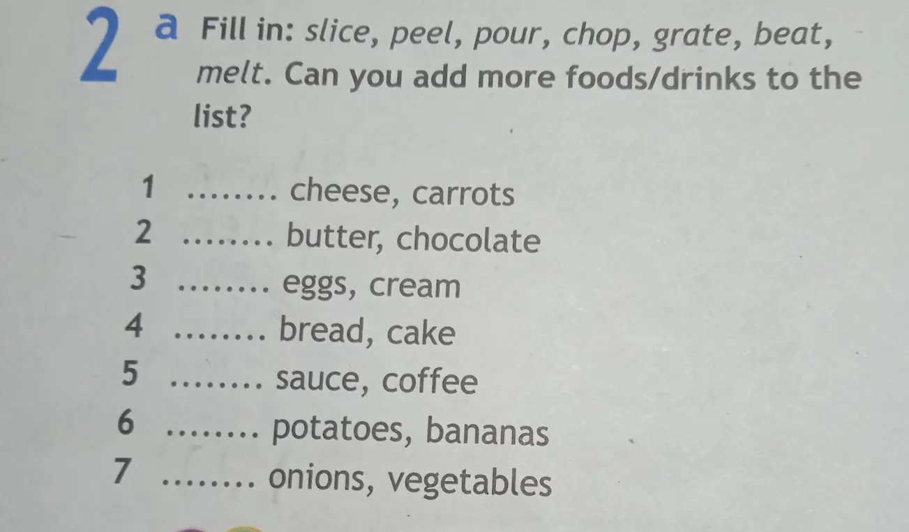 Заполни пропуски словами: slice, peel, pour, chop, grate, beat, melt.