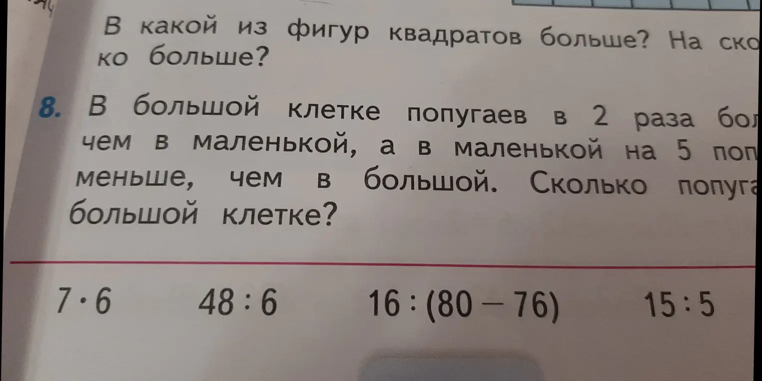 Реши задачу: В большой клетке попугаев в 2 раза больше, чем в маленькой, а в маленькой на 5 попугаев меньше, чем в большой. Сколько попугаев в большой клетке?