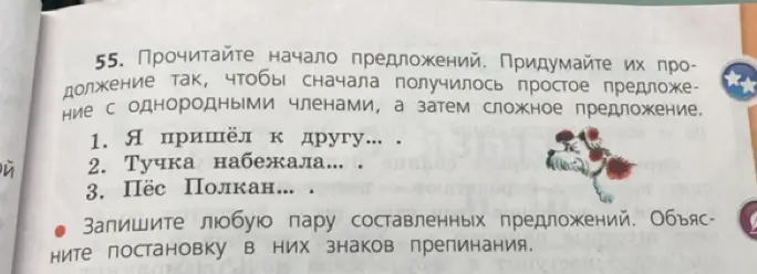Прочитай начало предложений. Придумай их продолжение так, чтобы сначала получилось простое предложение с однородными членами, а затем сложное предложение.