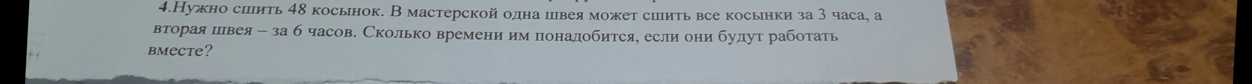 Вычисли, сколько времени понадобится двум швеям, чтобы сшить 48 косынок, если первая швея может сшить все косынки за 3 часа, а вторая - за 6 часов, если они будут работать вместе.