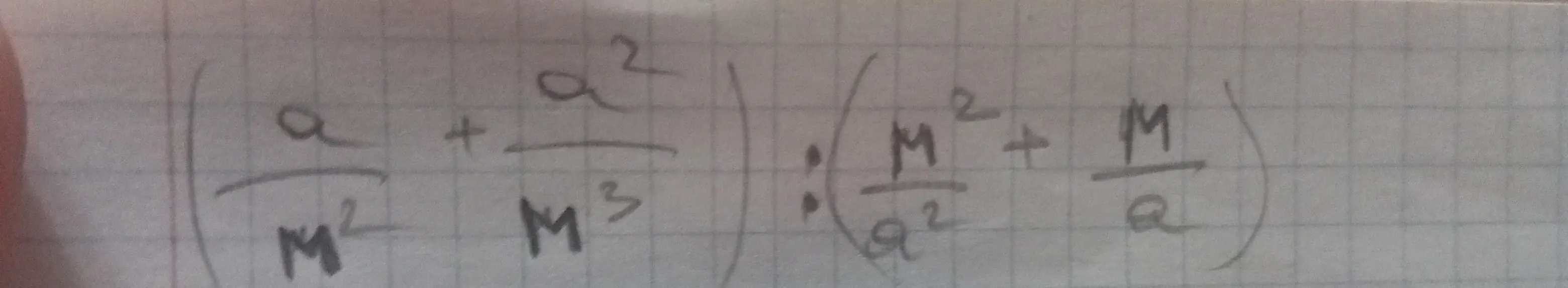 Упрости выражение (a/M^2 + a^2/M^3) : (M^2/a^2 + M/a)