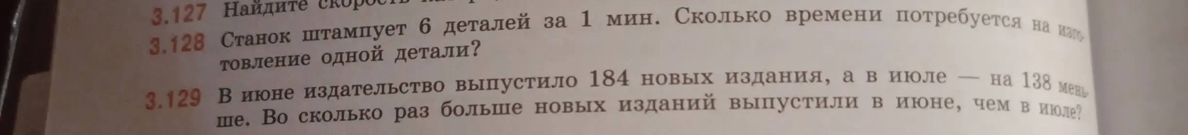 Реши задачи 3.128 и 3.129: 'Станок штампует 6 деталей за 1 мин. Сколько времени потребуется на изготовление одной детали?' и 'В июне издательство выпустило 184 новых издания, а в июле — на 138 меньше. Во сколько раз больше новых изданий выпустили в июне, чем в июле?'