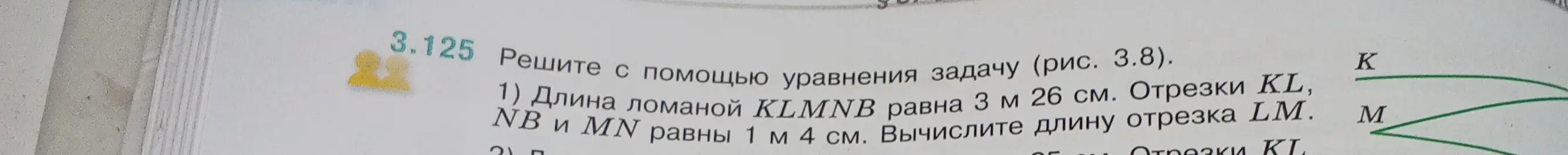 Реши с помощью уравнения задачу: длина ломаной KLMNB равна 3 м 26 см, отрезки KL, NB и MN равны 1 м 4 см. Вычисли длину отрезка LM.