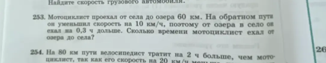 Реши задачу 253: Мотоциклист проехал от села до озера 60 км. На обратном пути он уменьшил скорость на 10 км/ч, поэтому от озера в село он ехал на 0,3 ч дольше. Сколько времени мотоциклист ехал от озера до села?
