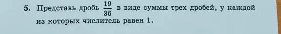 Представь дробь 19/36 в виде суммы трех дробей, у каждой из которых числитель равен 1.