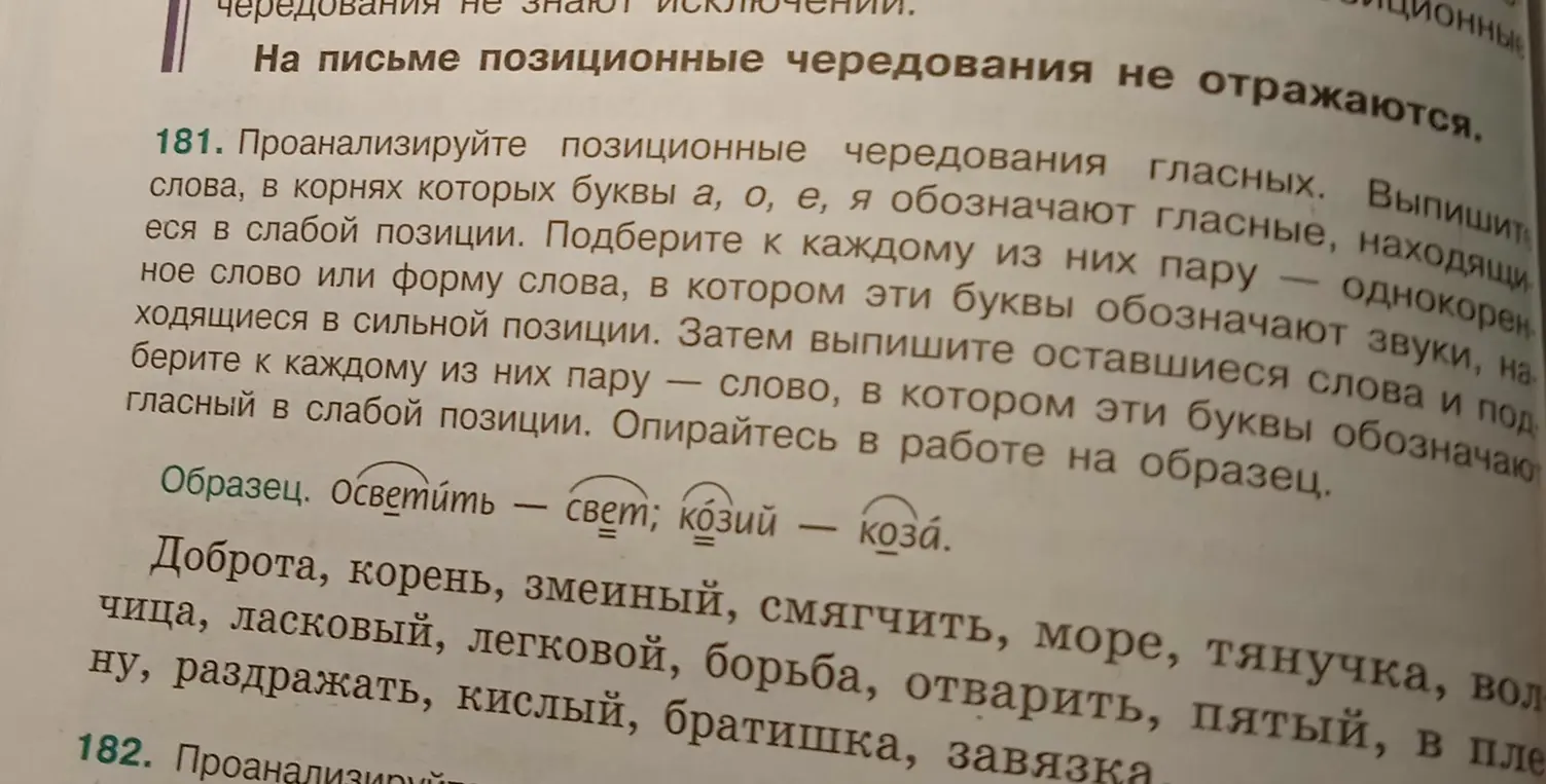 Проанализируй позиционные чередования гласных в словах. Выпиши слова, в корнях которых буквы а, о, е, я обозначают гласные, находящиеся в слабой позиции. Подбери к каждому из них пару — однокоренное слово или форму слова, в котором эти буквы обозначают звуки, находящиеся в сильной позиции. Затем выпиши оставшиеся слова и подбери к каждому из них пару — слово, в котором эти буквы обозначают гласный в слабой позиции.