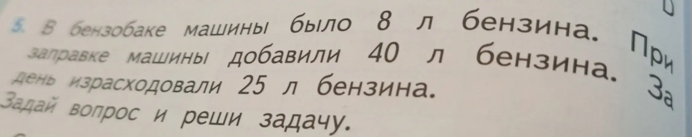 Задай вопрос и реши задачу: в бензобаке машины было 8 л бензина, добавили 40 л, израсходовали 25 л.