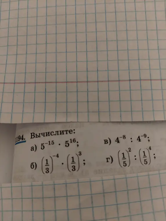 Вычисли значения выражений: a) $5^{-15} \cdot 5^{16}$, б) $(\frac{1}{3})^{-4} \cdot (\frac{1}{3})^3$, в) $4^{-8} : 4^{-9}$, г) $(\frac{1}{5})^2 : (\frac{1}{5})^4$