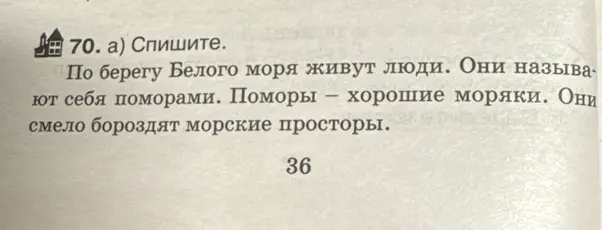Спиши текст: По берегу Белого моря живут люди. Они называют себя поморами. Поморы – хорошие моряки. Они смело бороздят морские просторы.