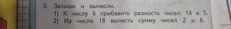 Запиши и вычисли: 1) К числу 6 прибавить разность чисел 14 и 5.