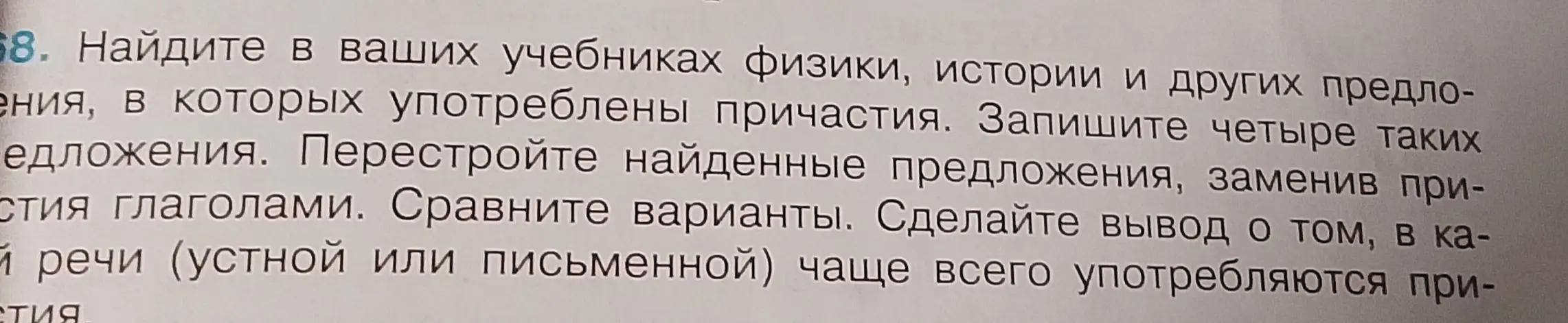 Найди в учебниках физики, истории и других предложения, в которых употреблены причастия. Запиши четыре таких предложения. Перестрой найденные предложения, заменив причастия глаголами. Сравни варианты. Сделай вывод о том, в какой речи (устной или письменной) чаще всего употребляются причастия