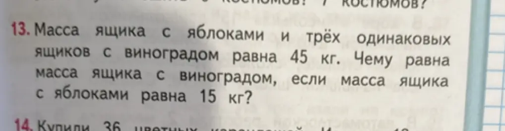 Вычисли массу ящика с виноградом, если масса ящика с яблоками и трёх ящиков с виноградом равна 45 кг, а масса ящика с яблоками равна 15 кг.