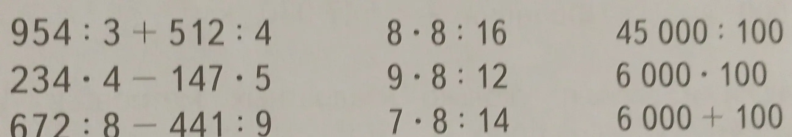 Выполни вычисления: 954 :3+512:4, 234-4-147.5, 672:8-441:9, 8・8:16, 9・8:12, 7・8:14, 45000: 100, 6000-100, 6 000 + 100