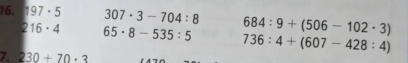 Вычисли значения выражений 197*5, 216*4, 307*3-704:8, 65*8-535:5, 684:9+(506-102*3), 736:4+(607-428:4), 230+70*3