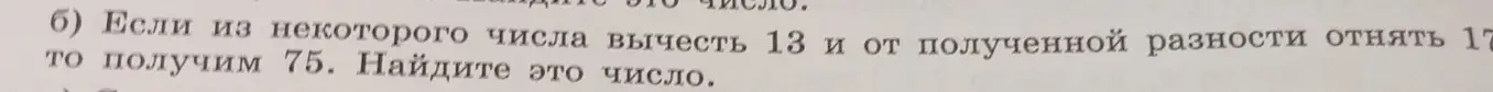 Если из некоторого числа вычесть 13 и от полученной разности отнять 17, то получится 75. Найди это число.