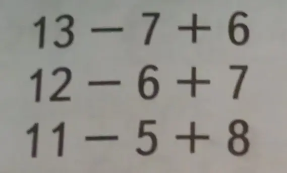 Реши примеры: 13 - 7 + 6, 12 - 6 + 7, 11 - 5 + 8