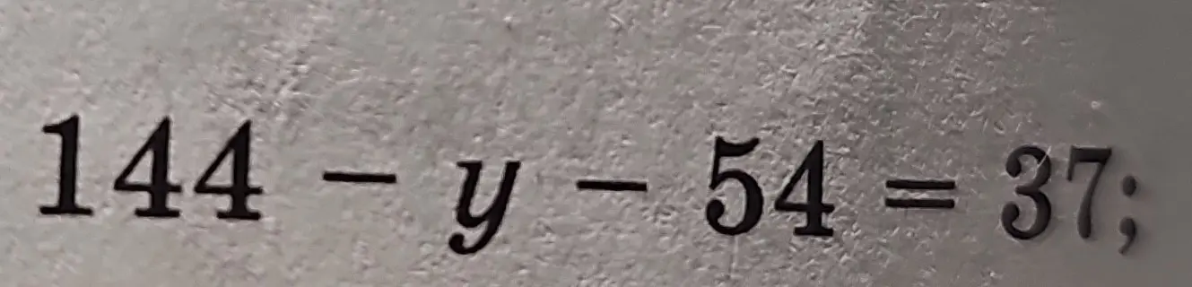 Реши уравнение 144 - y - 54 = 37
