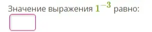 Вычисли значение выражения $1^{-3}$