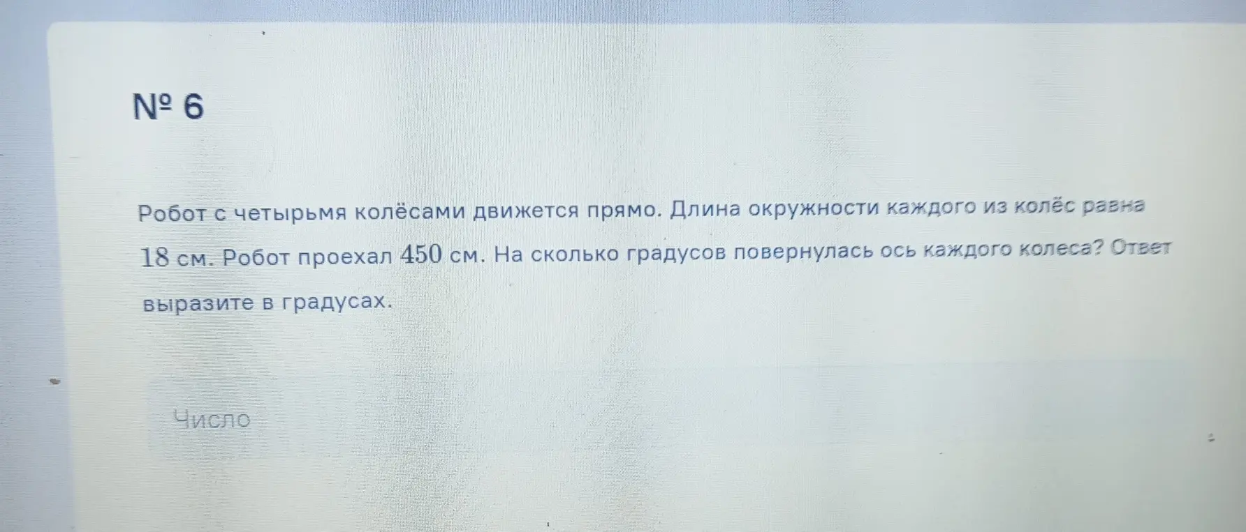 Вычисли, на сколько градусов повернулась ось каждого колеса, если робот с четырьмя колёсами проехал 450 см, а длина окружности каждого колеса равна 18 см.