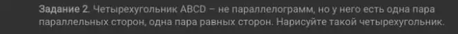 Нарисуй четырехугольник ABCD не параллелограмм, но у него есть одна пара параллельных сторон, одна пара равных сторон.