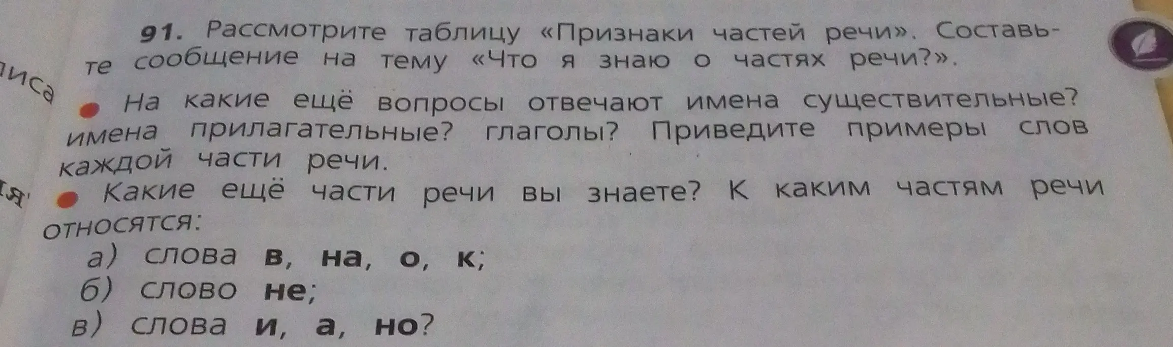 Ответь на вопросы про части речи: на какие вопросы отвечают имена существительные, имена прилагательные, глаголы; к каким частям речи относятся слова "в, на, о, к", слово "не", слова "и, а, но".