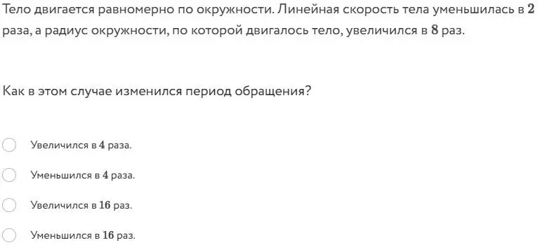 Объясни, как изменится период обращения тела, если его линейная скорость уменьшится в 2 раза, а радиус увеличится в 8 раз.