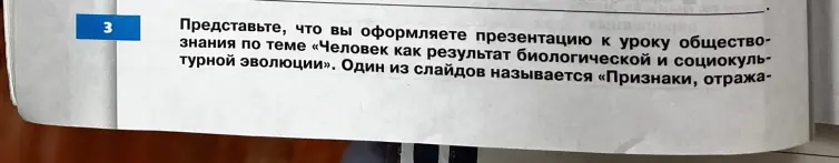 Представь, что ты оформляешь презентацию к уроку обществознания по теме «Человек как результат биологической и социокультурной эволюции». Один из слайдов называется «Признаки, отражающие биологическую и социокультурной эволюцию человека». Что нужно включить?