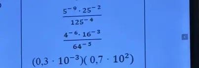 Вычисли значения выражений: 5^(-9)*25^(-2) / 125^(-4); 4^(-6)*16^(-3) / 64^(-5); (0,3*10^(-3))*(0,7*10^2)