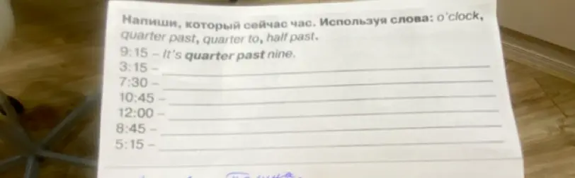 Напиши, который сейчас час, используя слова: o'clock, quarter past, quarter to, half past.