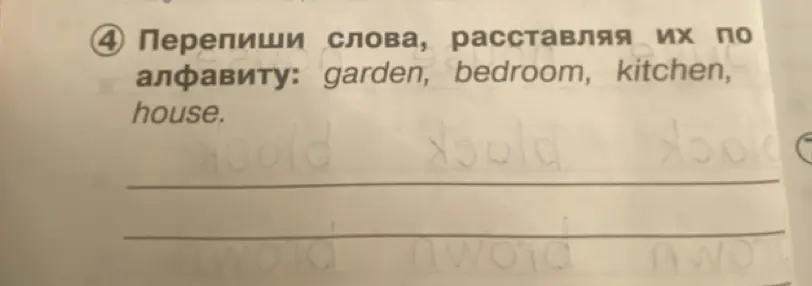 Перепиши слова, расставляя их по алфавиту: garden, bedroom, kitchen, house.