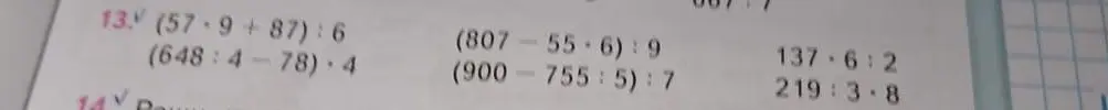 Вычисли значения выражений: (57*9+87):6, (648:4-78)*4, (807-55*6):9, (900-755:5):7, 137*6:2, 219:3*8