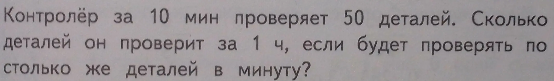 Вычисли, сколько деталей контролёр проверит за 1 час, если за 10 минут он проверяет 50 деталей.