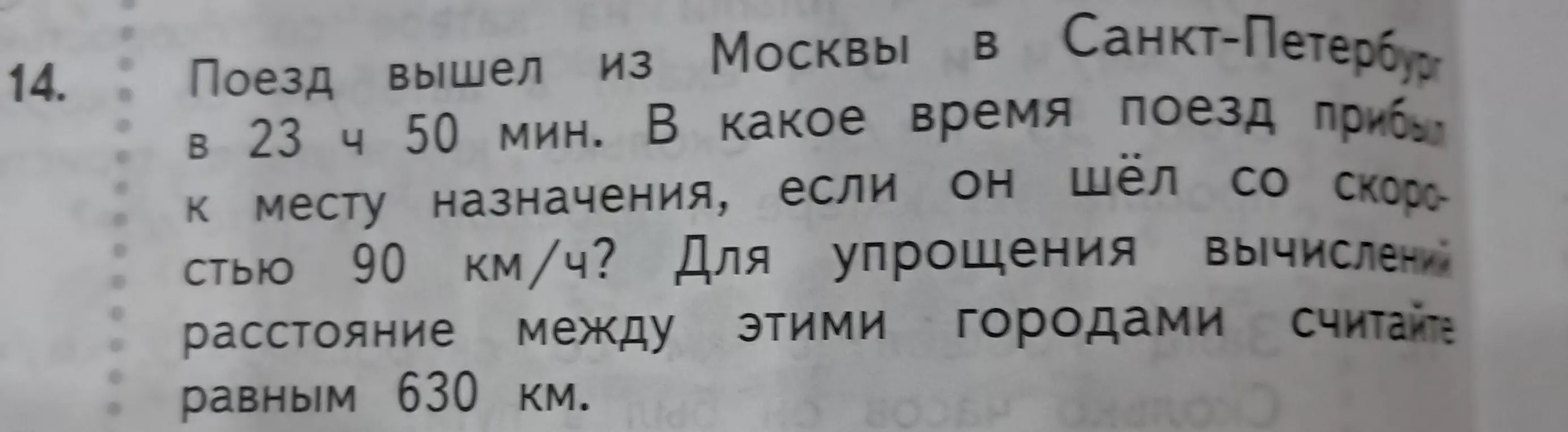 Вычисли время прибытия поезда из Москвы в Санкт-Петербург, если он вышел в 23:50, шёл со скоростью 90 км/ч, а расстояние между городами 630 км.