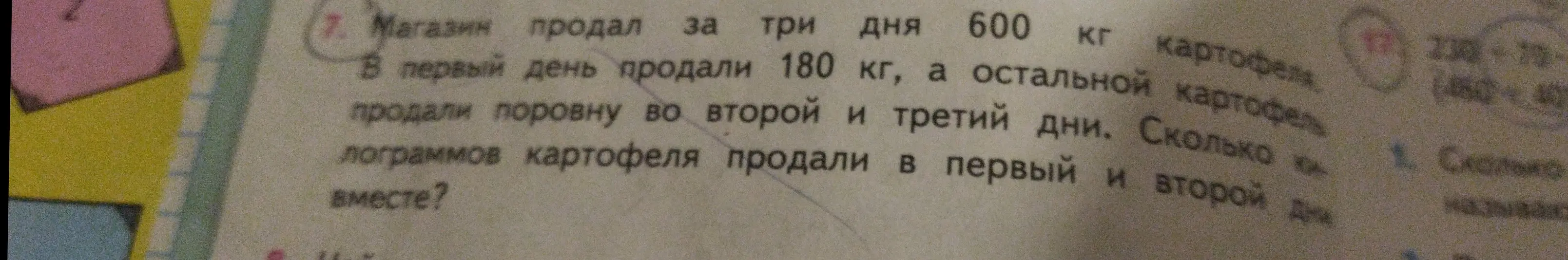 Вычисли, сколько килограммов картофеля продали в первый и второй дни вместе, если магазин продал за три дня 600 кг картофеля, в первый день продали 180 кг, а остальной картофель продали поровну во второй и третий дни.