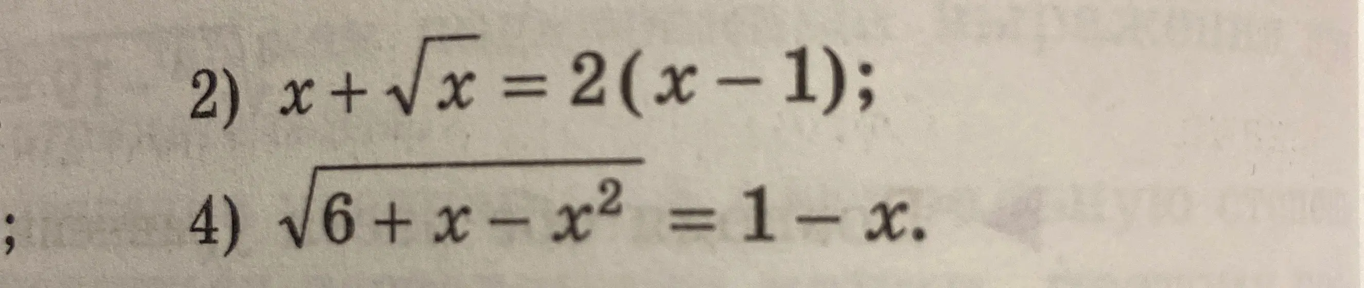 Реши уравнения: 2) x + √x = 2(x - 1); 4) √6+x-x² = 1 - x.