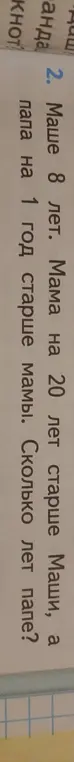 Вычисли, сколько лет папе, если Маше 8 лет, мама на 20 лет старше Маши, а папа на 1 год старше мамы.