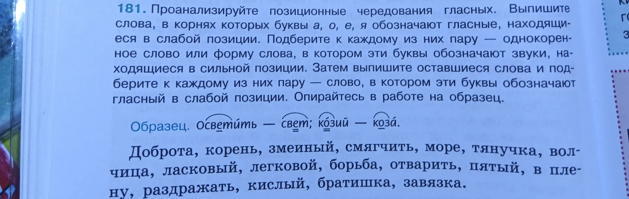 Проанализируй позиционные чередования гласных в словах: доброта, корень, змеиный, смягчить, море, тянучка, волчица, ласковый, легковой, борьба, отварить, пятый, в плену, раздражать, кислый, братишка, завязка.