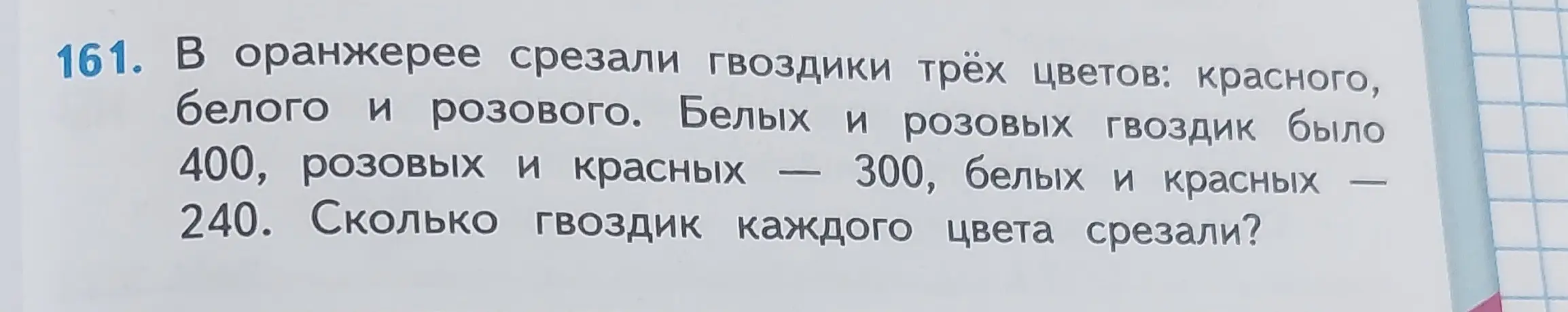 Вычисли, сколько гвоздик каждого цвета срезали, если белых и розовых гвоздик было 400, розовых и красных — 300, белых и красных — 240.