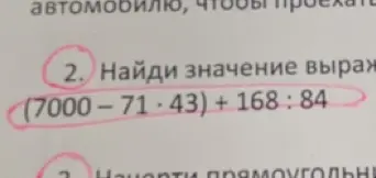 Найди значение выражения (7000-71*43) + 168: 84